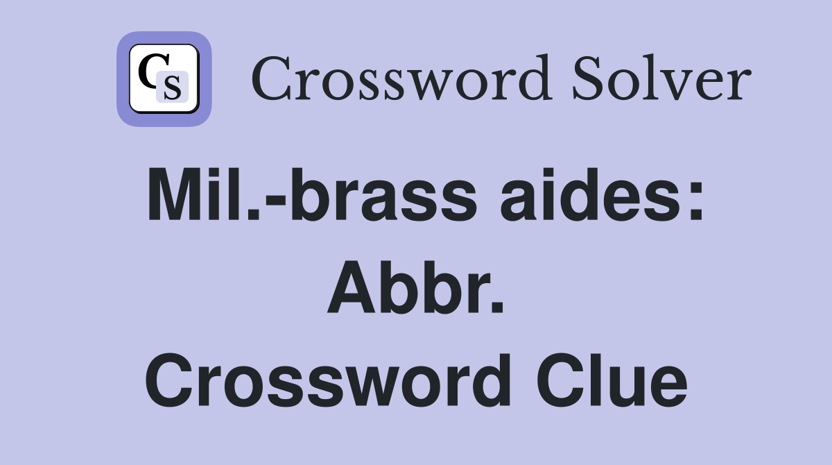Mil.-brass aides: Abbr. Crossword Clue