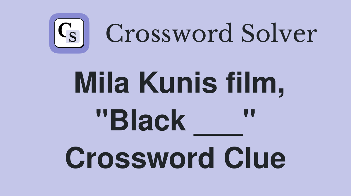 Mila Kunis film, "Black ___" Crossword Clue