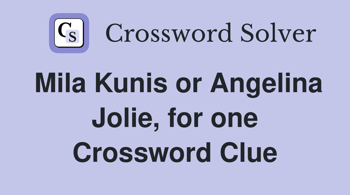 Mila Kunis or Angelina Jolie, for one Crossword Clue