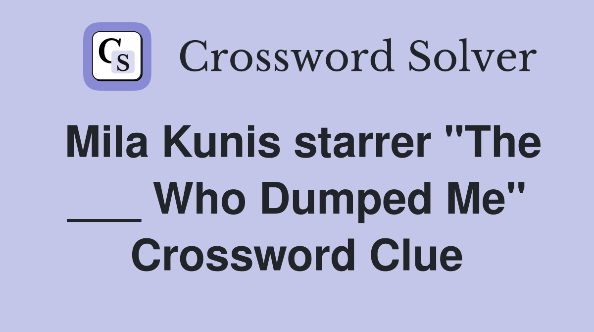 Mila Kunis starrer "The ___ Who Dumped Me" Crossword Clue