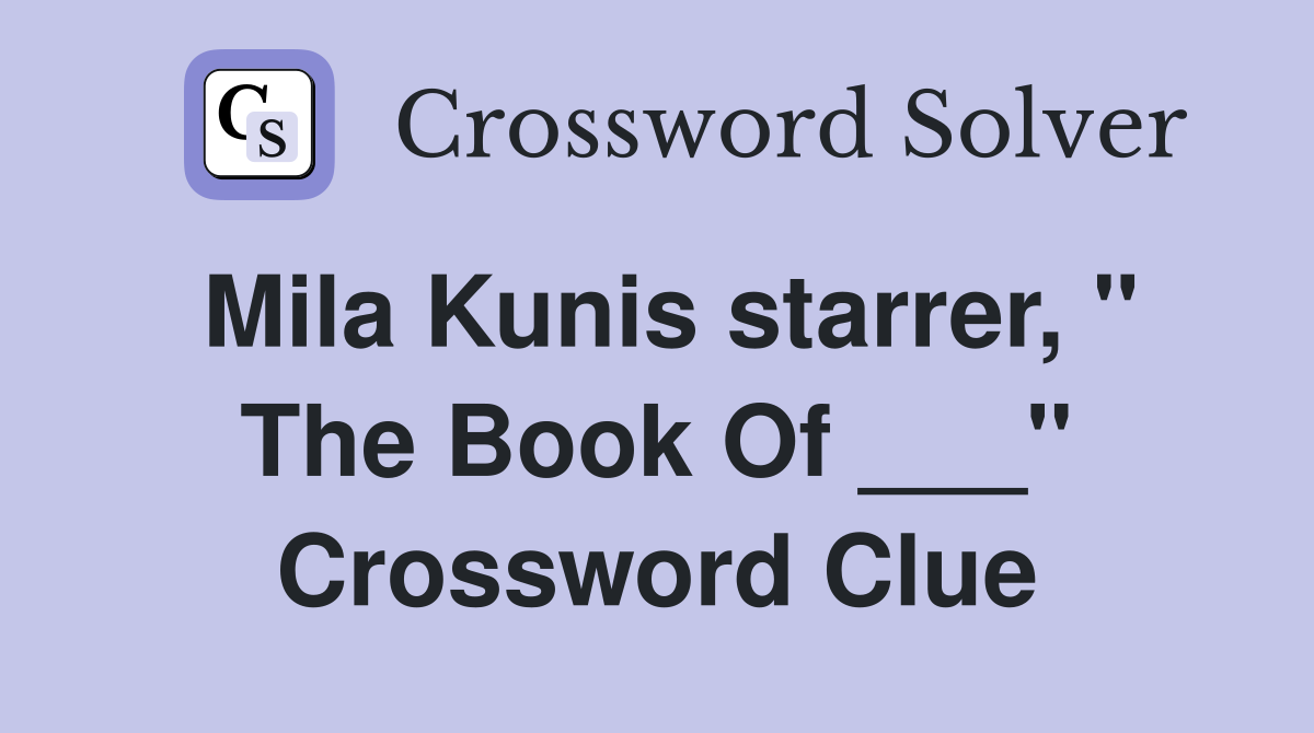 Mila Kunis starrer, " The Book Of ___" Crossword Clue