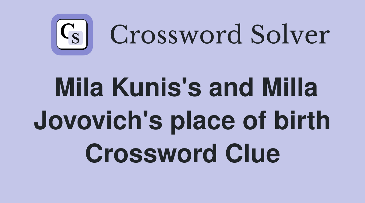 Mila Kunis's and Milla Jovovich's place of birth Crossword Clue