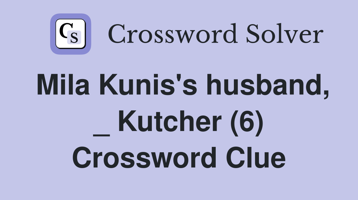 Mila Kunis's husband, _ Kutcher (6) Crossword Clue