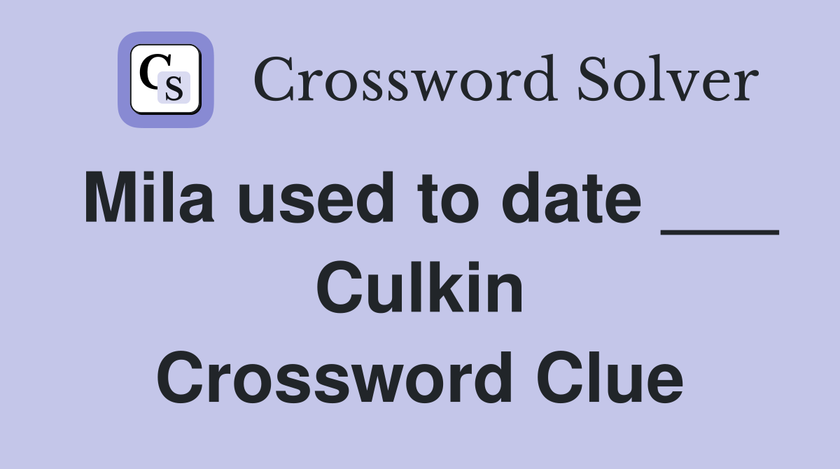Mila used to date ___ Culkin Crossword Clue