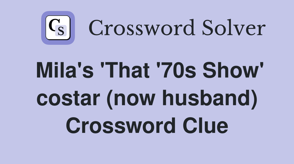 Mila's 'That '70s Show' costar (now husband) Crossword Clue