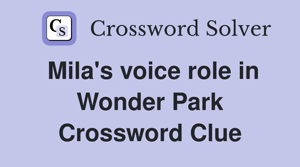 Mila's voice role in Wonder Park Crossword Clue