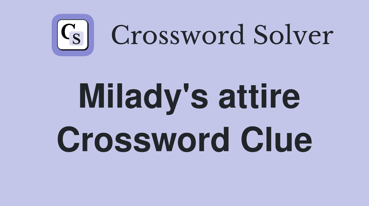 Milady's attire Crossword Clue