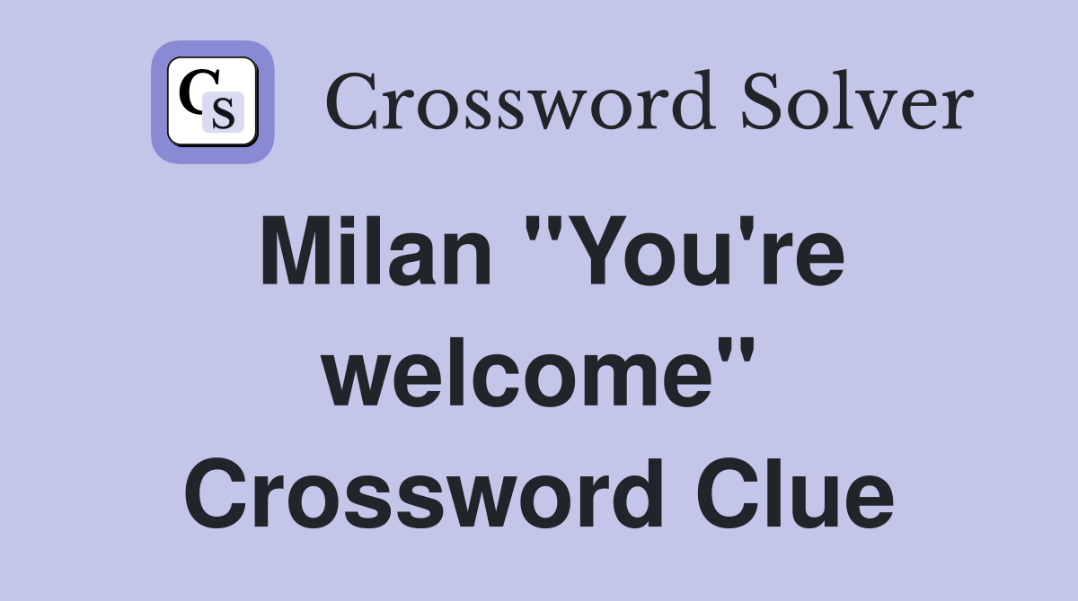 Milan "You're welcome" Crossword Clue
