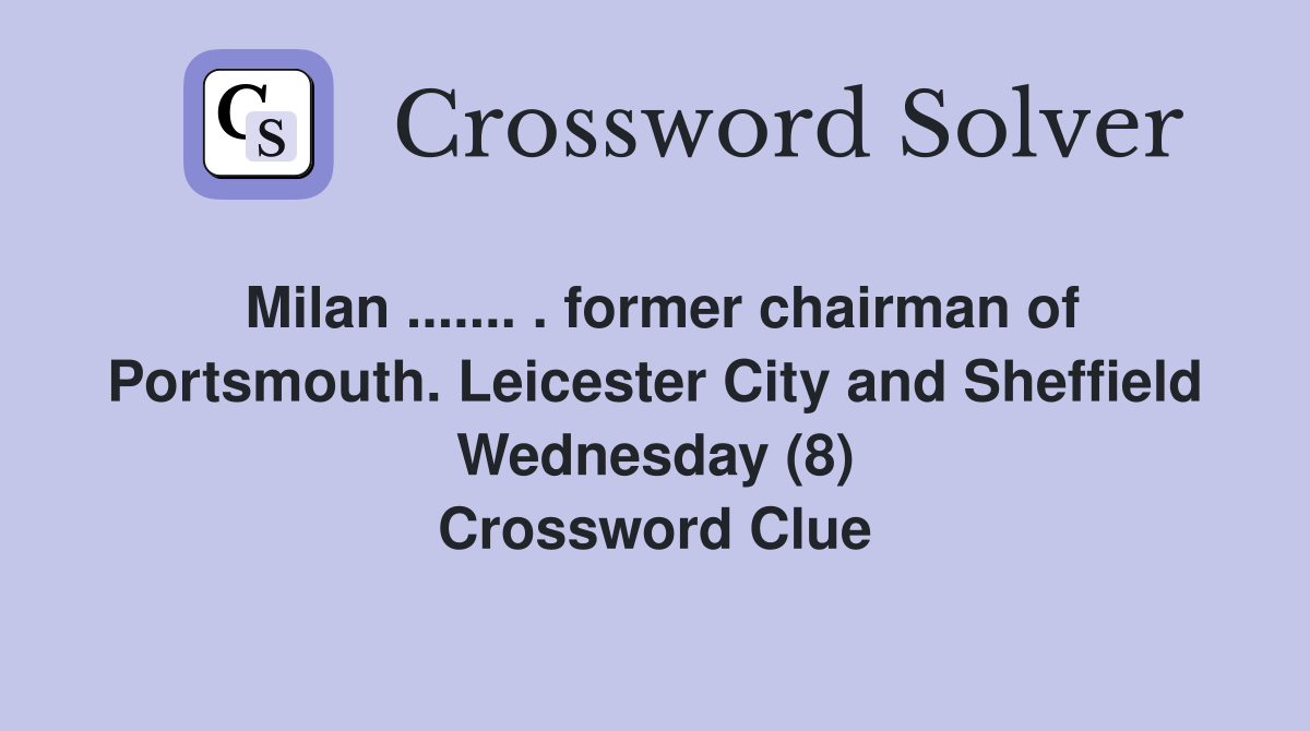 Milan ....... . former chairman of Portsmouth. Leicester City and Sheffield Wednesday (8) Crossword Clue