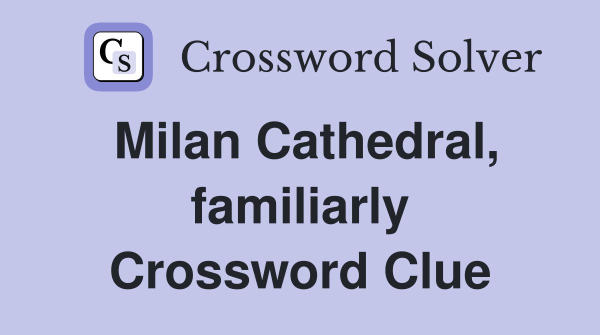 Milan Cathedral, familiarly Crossword Clue