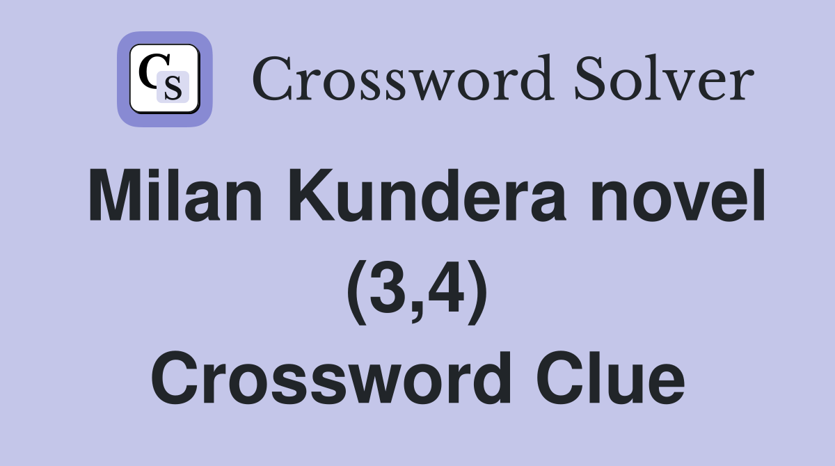 Milan Kundera novel (3,4) Crossword Clue