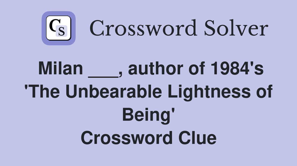 Milan ___, author of 1984's 'The Unbearable Lightness of Being' Crossword Clue