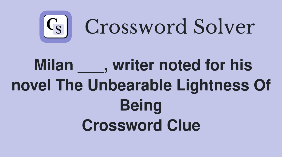 Milan ___, writer noted for his novel The Unbearable Lightness Of Being Crossword Clue