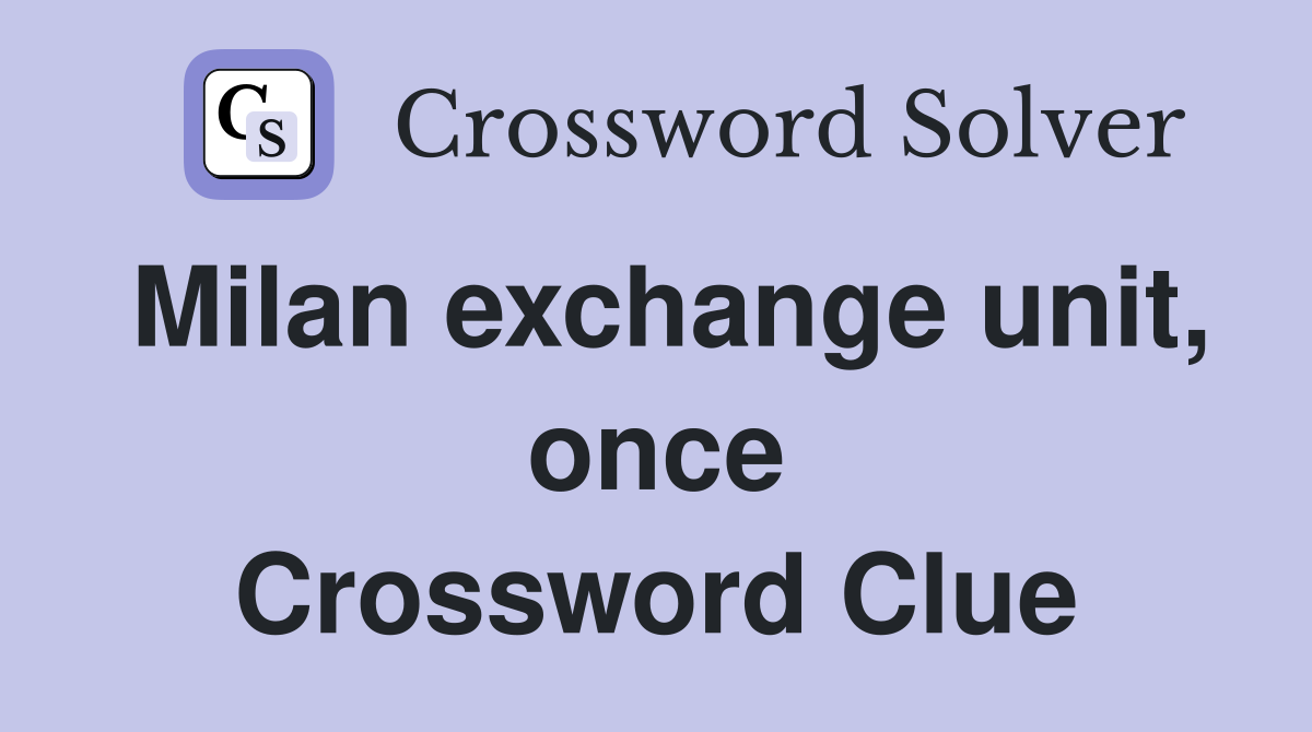 Milan exchange unit, once Crossword Clue