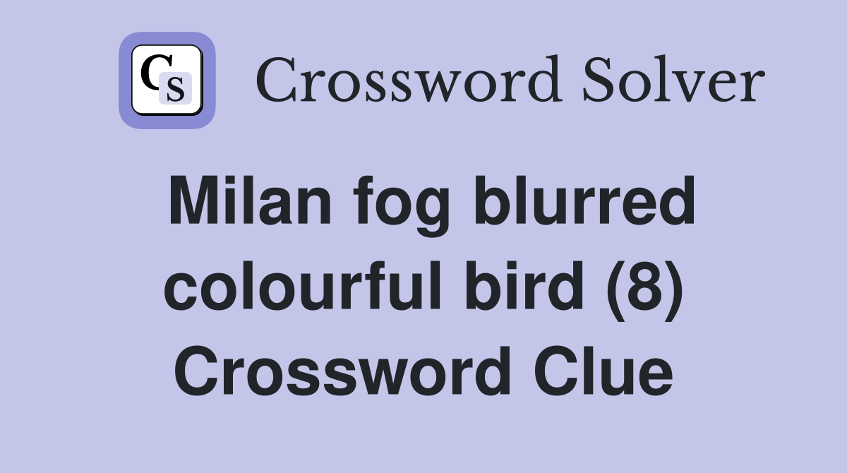 Milan fog blurred colourful bird (8) Crossword Clue