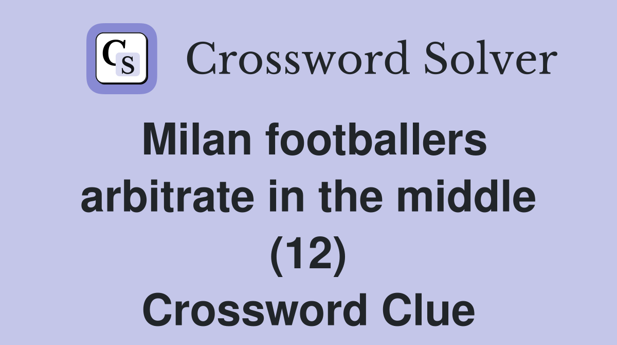 Milan footballers arbitrate in the middle (12) Crossword Clue