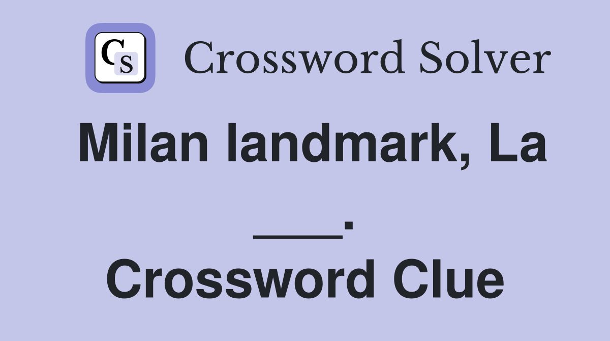 Milan landmark, La ___. Crossword Clue