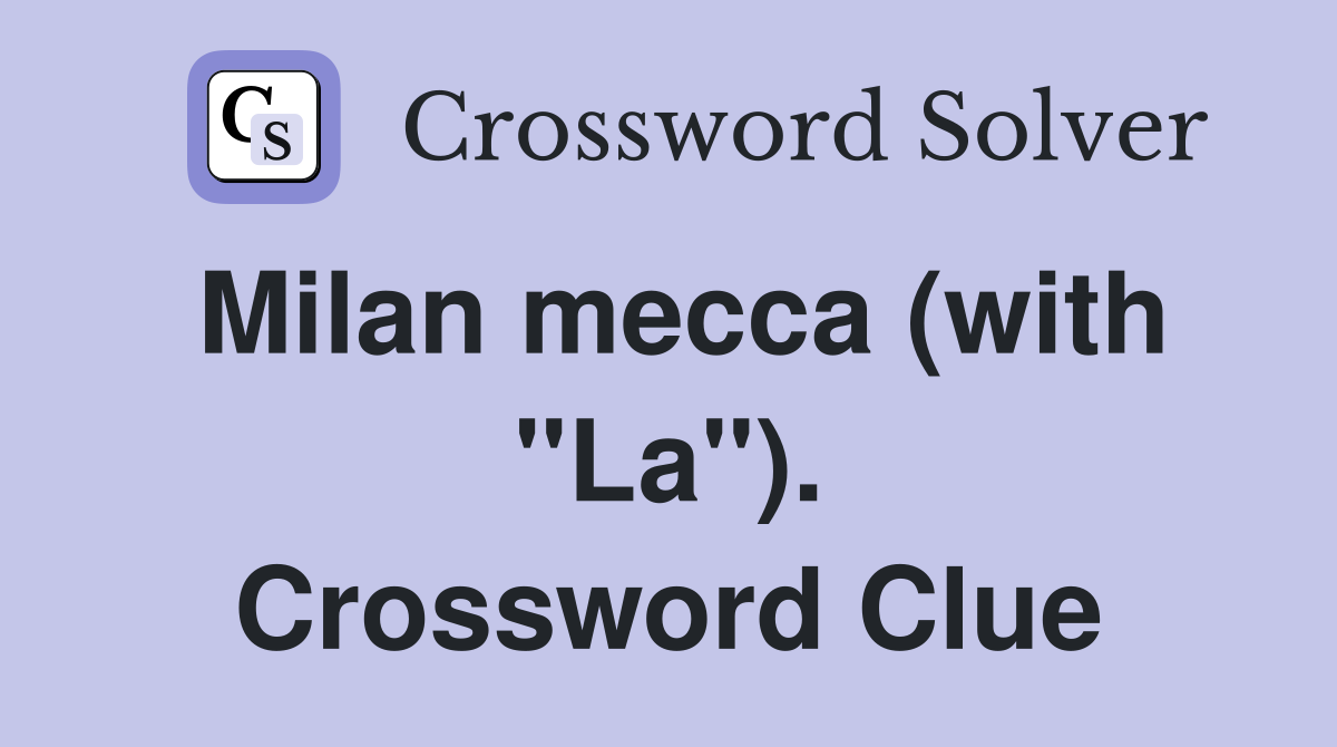 Milan mecca (with "La"). Crossword Clue