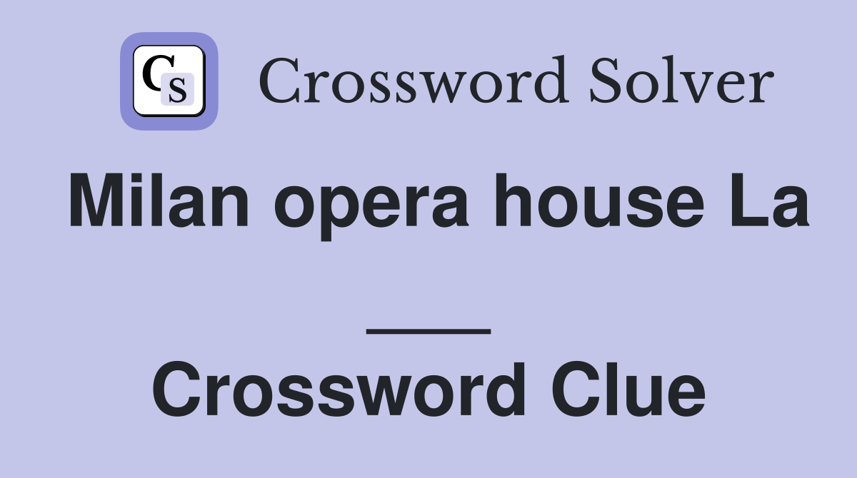 Milan opera house La ___ Crossword Clue