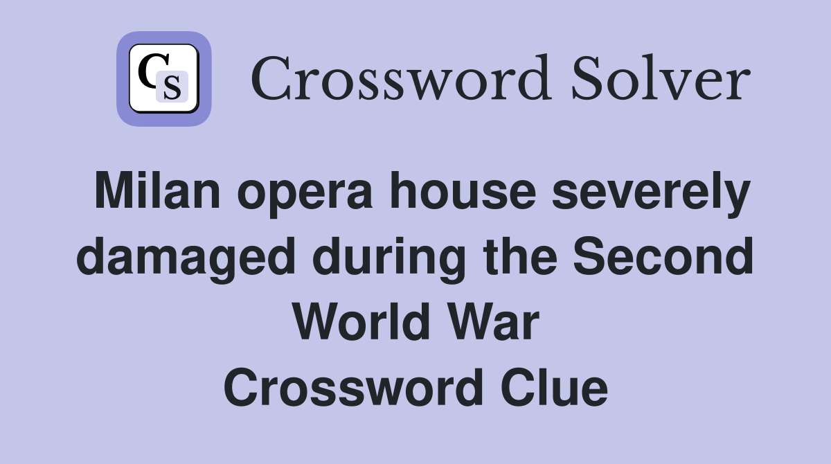 Milan opera house severely damaged during the Second World War Crossword Clue