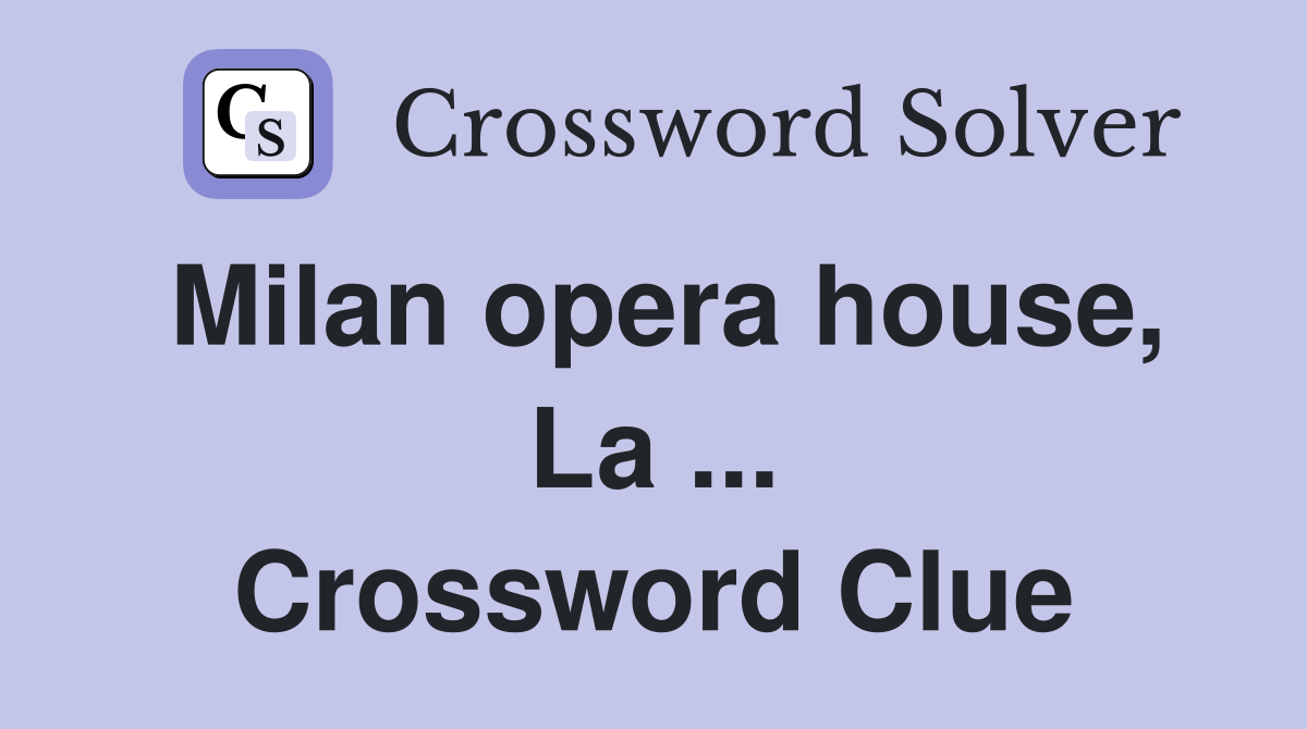 Milan opera house, La ... Crossword Clue