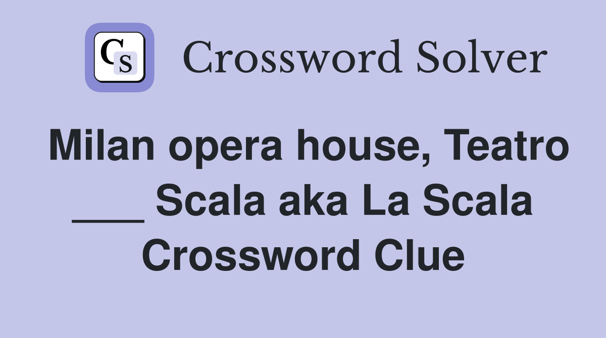 Milan opera house, Teatro ___ Scala aka La Scala Crossword Clue