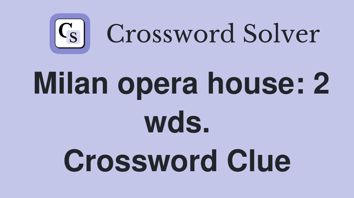Milan opera house: 2 wds. Crossword Clue