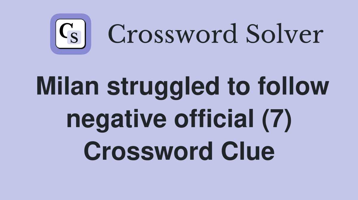 Milan struggled to follow negative official (7) Crossword Clue