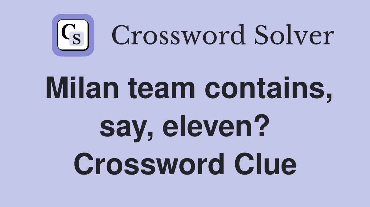 Milan team contains, say, eleven? Crossword Clue