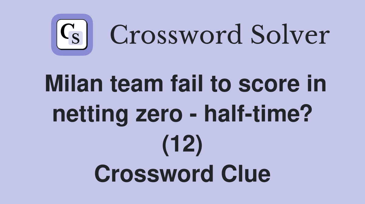 Milan team fail to score in netting zero - half-time? (12) Crossword Clue