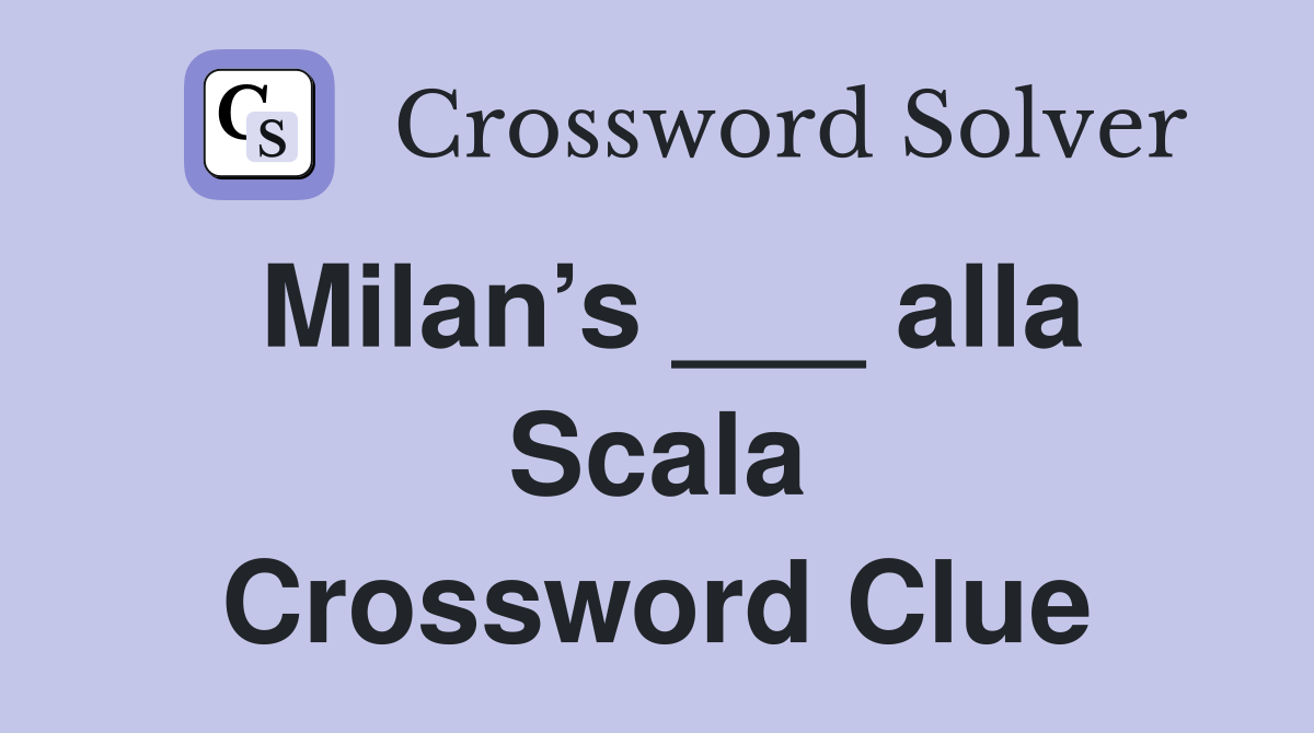 Milan’s ___ alla Scala Crossword Clue