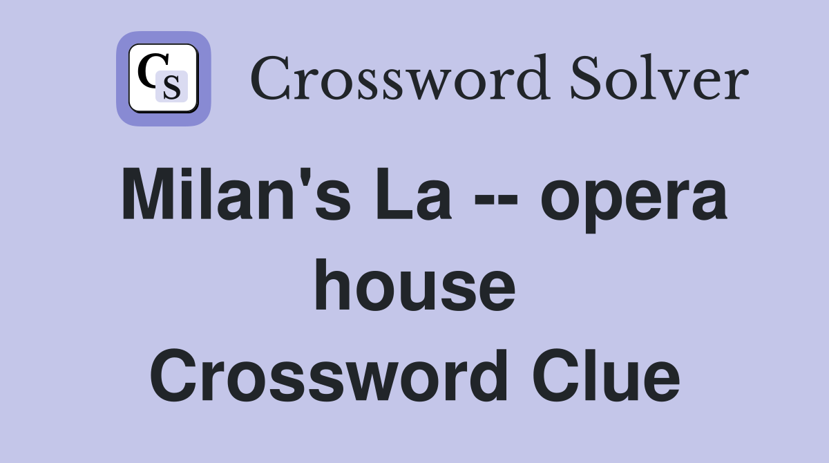 Milan's La -- opera house Crossword Clue
