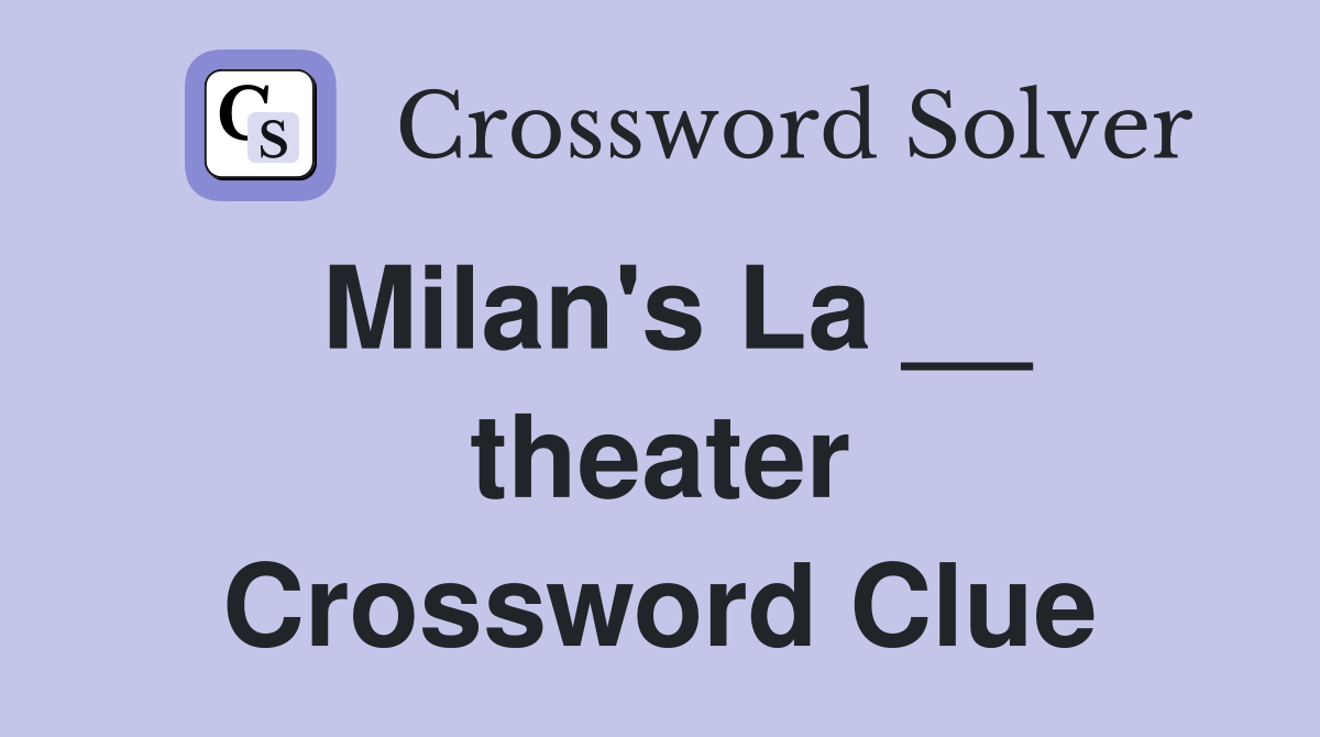 Milan's La __ theater Crossword Clue