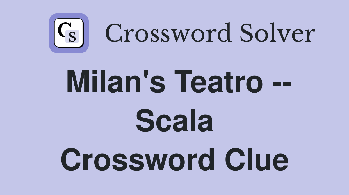 Milan's Teatro -- Scala Crossword Clue