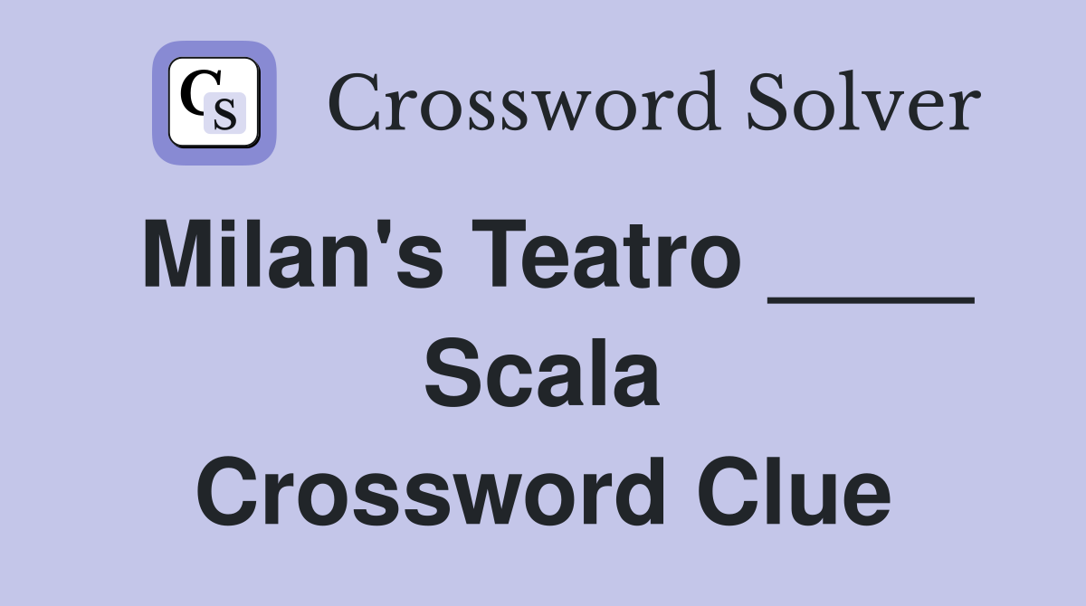 Milan's Teatro ____ Scala Crossword Clue