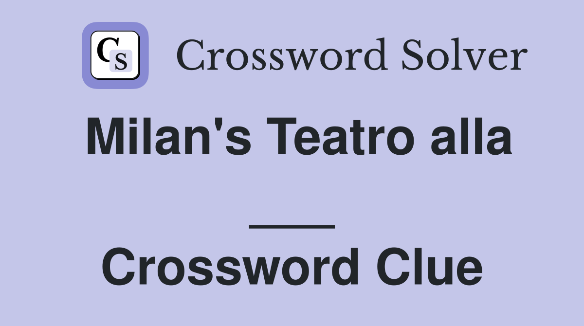 Milan's Teatro alla ___ Crossword Clue