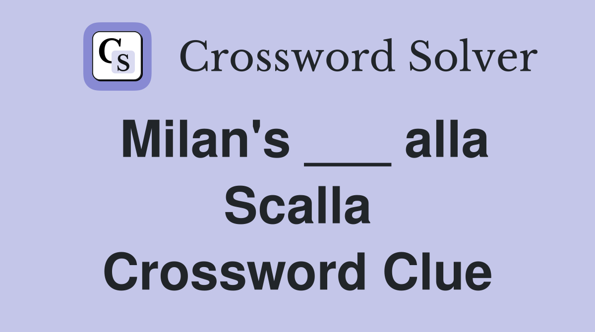 Milan's ___ alla Scalla Crossword Clue