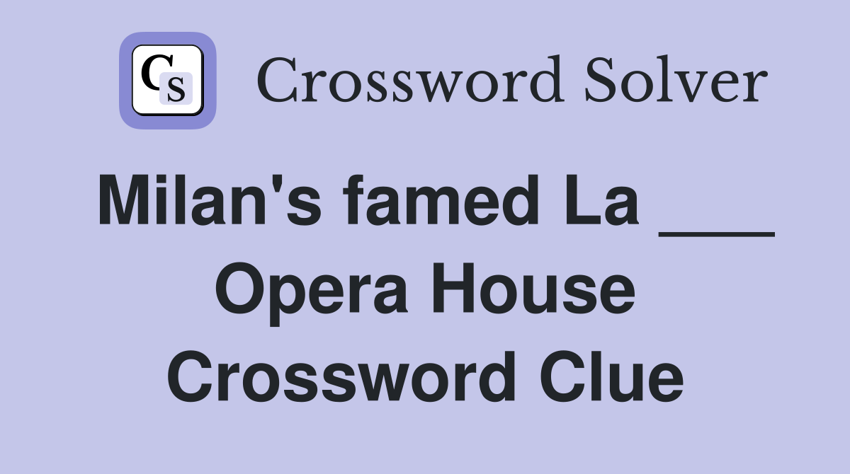 Milan's famed La ___ Opera House Crossword Clue