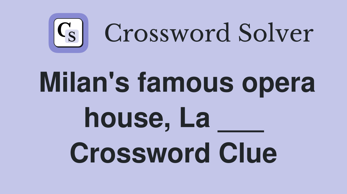 Milan's famous opera house, La ___ Crossword Clue