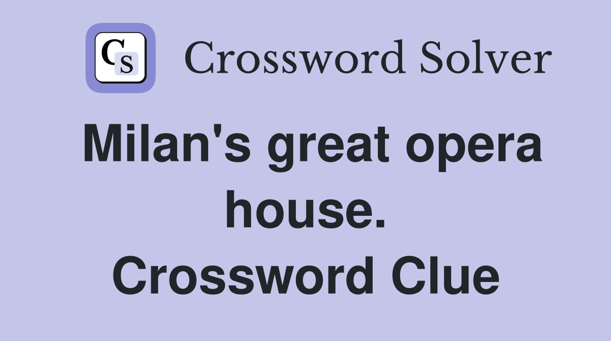 Milan's great opera house. Crossword Clue