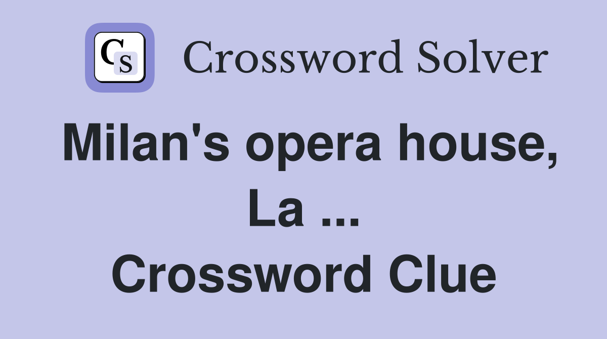 Milan's opera house, La ... Crossword Clue