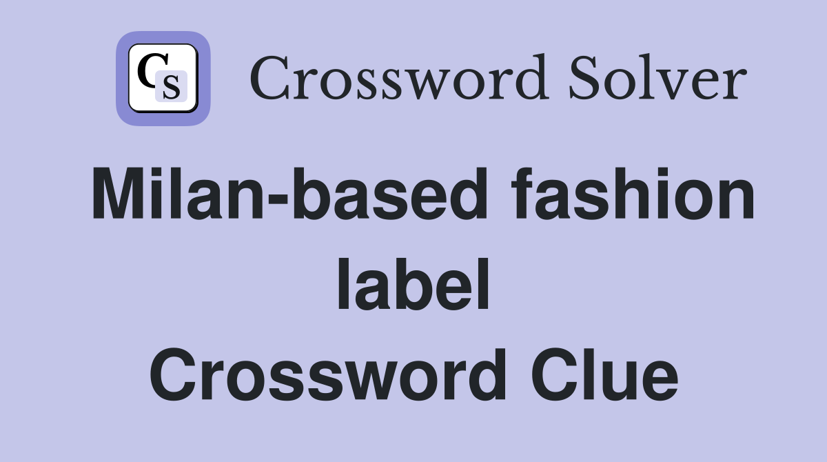 Milan-based fashion label Crossword Clue