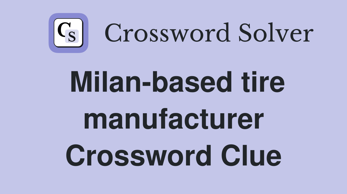 Milan-based tire manufacturer Crossword Clue