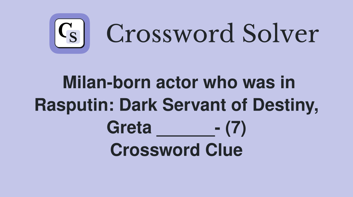 Milan-born actor who was in Rasputin: Dark Servant of Destiny, Greta ______- (7) Crossword Clue
