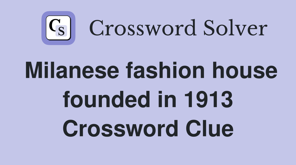 Milanese fashion house founded in 1913 Crossword Clue