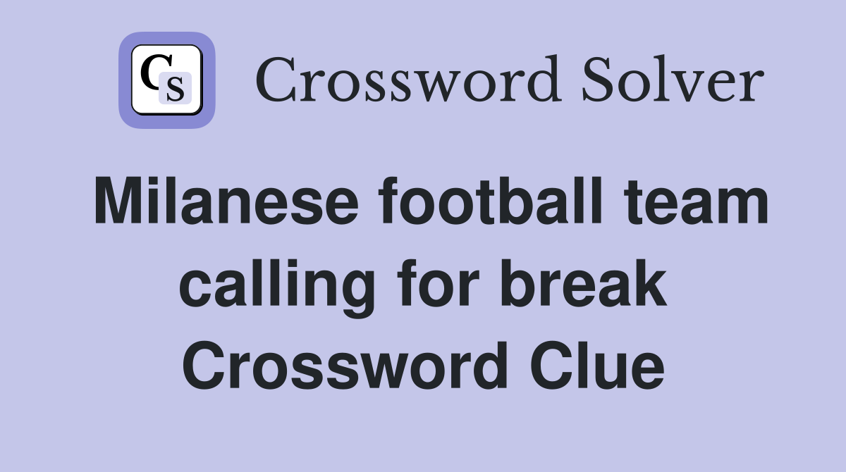 Milanese football team calling for break Crossword Clue
