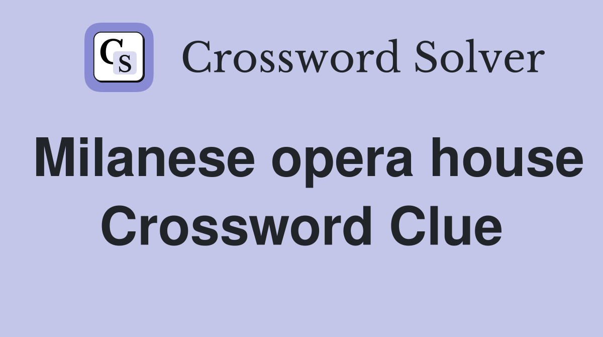 Milanese opera house Crossword Clue