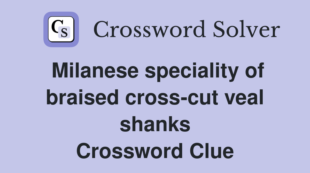 Milanese speciality of braised cross-cut veal shanks Crossword Clue