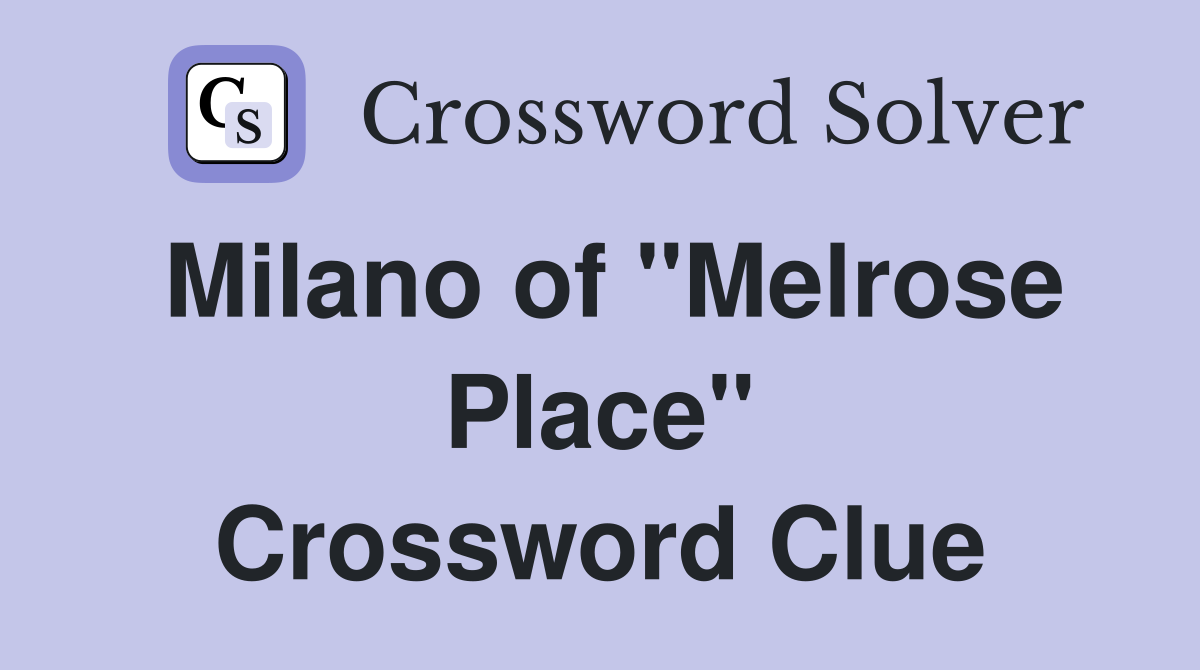 Milano of "Melrose Place" Crossword Clue