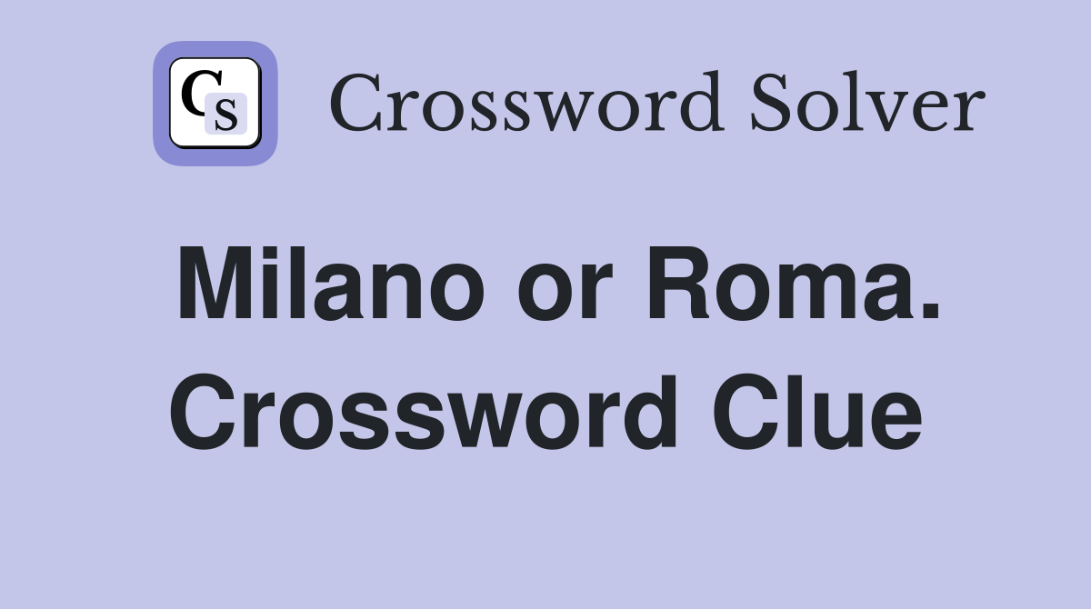 Milano or Roma. Crossword Clue